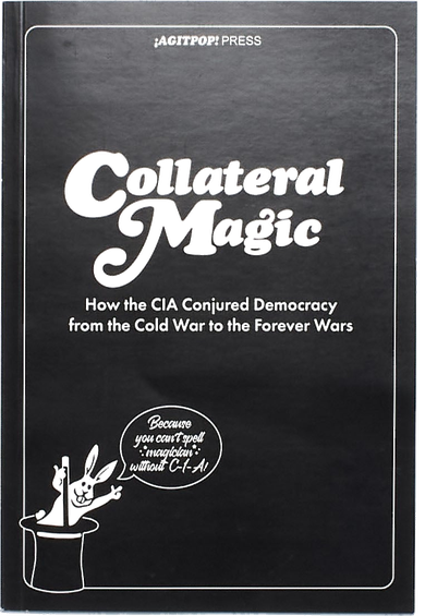Collateral Magic: How the CIA Conjured Democracy from the Cold War to the Forever Wars