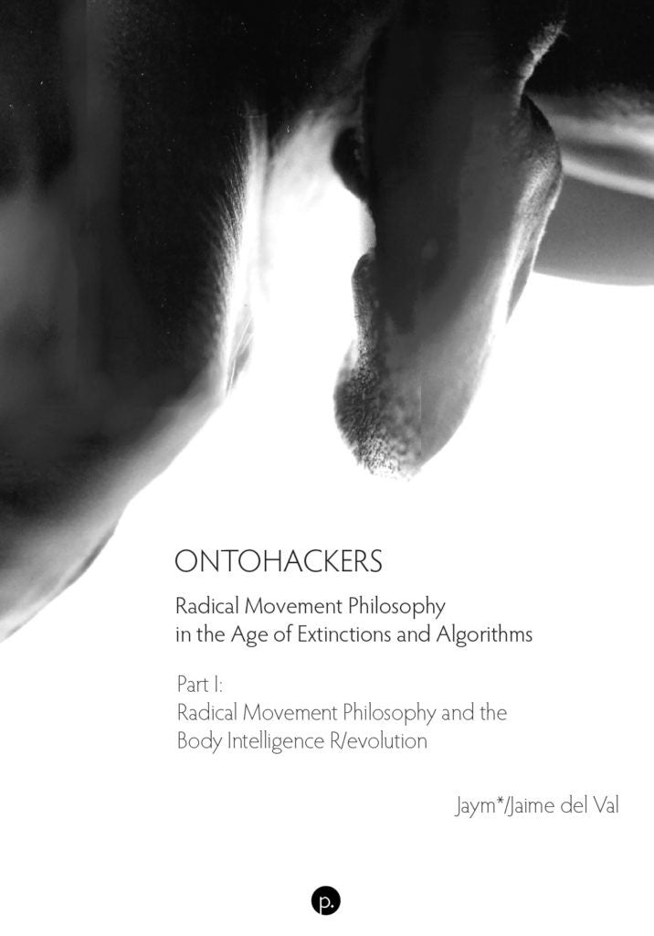 Ontohackers: Radical Movement Philosophy in the Age of Extinctions and Algorithms, Part I: Radical Movement Philosophy and the Body Intelligence R/evolution